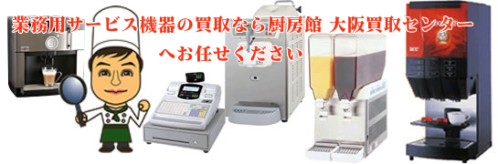 業務用サービス機器の買取なら厨房館大阪買取センターへお任せください